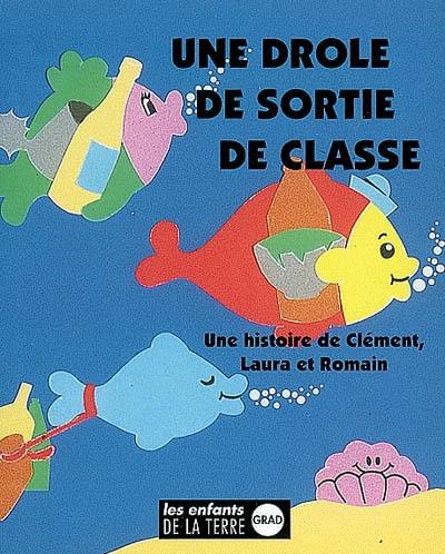 Une drôle de sortie de classe : une histoire de Clément, Laura et Romain