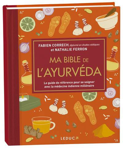 Ma bible de l'ayurvéda : le guide de référence pour se soigner avec la médecine indienne millénaire