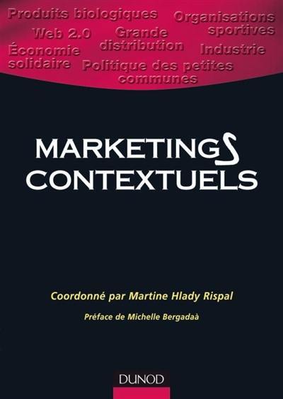 Marketings contextuels : industrie, grande distribution, Web 2.0, organisations sportives, arts et culture, produits biologiques, économie solidaire, politique des petites communes