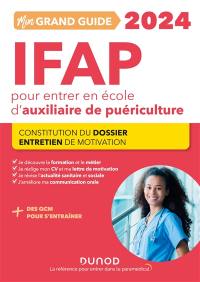 Mon grand guide IFAP 2024 pour entrer en école d'auxiliaire de puériculture : constitution du dossier, entretien de motivation