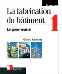 La fabrication du bâtiment. Vol. 1. Le gros oeuvre