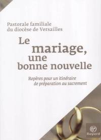 Le mariage, une bonne nouvelle : repères pour un itinéraire de préparation au sacrement