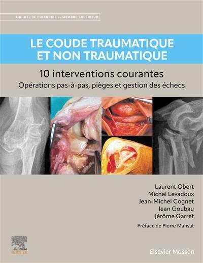 Manuel de chirurgie du membre supérieur. Le coude traumatique et non traumatique : 10 interventions courantes : opérations pas-à-pas, pièges et gestion des échecs