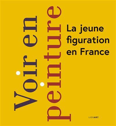 Voir en peinture : la jeune figuration en France : Marion Bataillard, Louise Belin, Nadjib Ben Ali, Mireille Blanc, Guillaume Bresson...