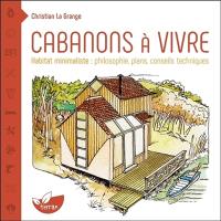 Cabanons à vivre : habitat minimaliste : philosophie, plans, conseils techniques