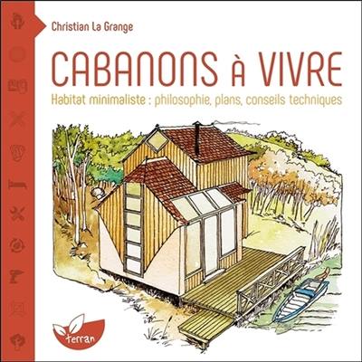 Cabanons à vivre : habitat minimaliste : philosophie, plans, conseils techniques