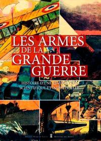 Les armes de la Grande Guerre : histoire d'une révolution scientifique et industrielle