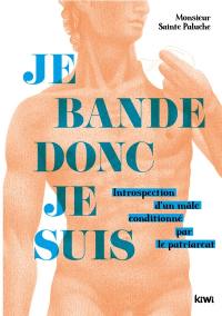 Je bande donc je suis : introspection d'un mâle conditionné par le patriarcat