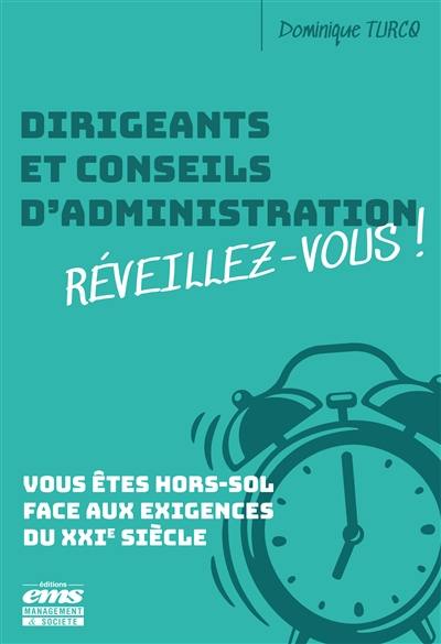 Dirigeants et conseils d'administration, réveillez-vous ! : vous êtes hors-sol face aux exigences du XXIe siècle