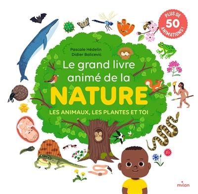 Le grand livre animé de la nature : les animaux, les plantes et toi