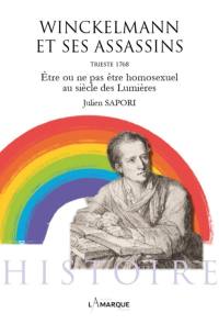 Winckelmann et ses assassins : Trieste 1768 : être ou ne pas être homosexuel au siècle des lumières