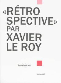 Rétrospective par Xavier Le Roy