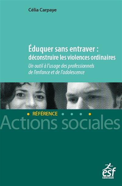 Eduquer sans entraver : déconstruire les violences ordinaires : un outil à l'usage des professionnels de l'enfance et de l'adolescence