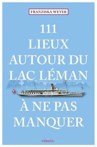 111 lieux autour du lac Léman à ne pas manquer