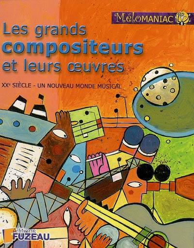 Les grands compositeurs et leurs oeuvres : XXe siècle, un nouveau monde musical