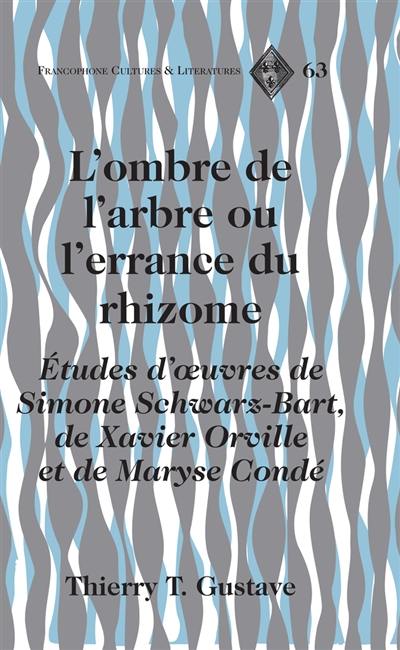 L'ombre de l'arbre ou L'errance du rhizome : études d'oeuvres de Simone Schwarz-Bart, de Xavier Orville et de Maryse Condé