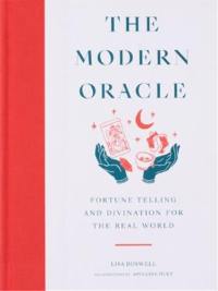 The Modern Oracle : Fortune Telling and Divination for the Real World