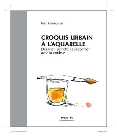 Croquis urbain à l'aquarelle : dessiner, peindre et s'exprimer avec la couleur