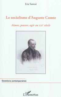 Le socialisme d'Auguste Comte : aimer, penser, agir au XXIe siècle