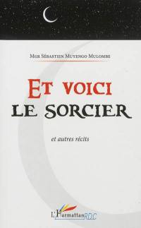 Et voici le sorcier : et autres récits