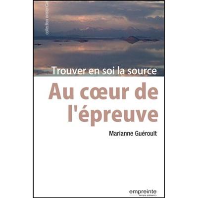 Au coeur de l'épreuve : trouver en soi la source