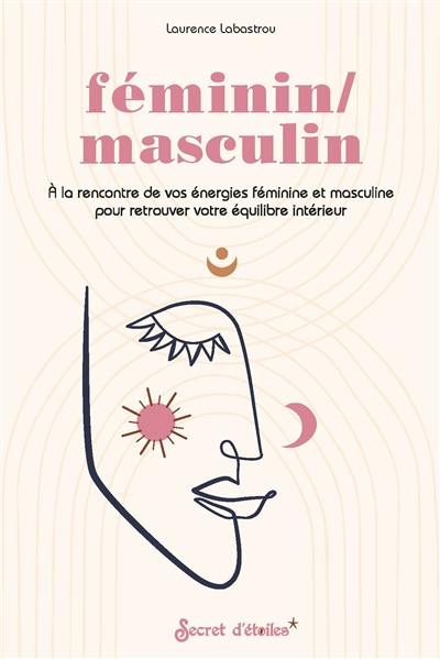 Féminin-masculin : à la rencontre de vos énergies féminine et masculine pour retrouver votre équilibre intérieur