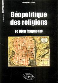 Géopolitique des religions : le dieu fragmenté