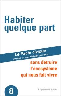 Habiter quelque part : sans détruire l'écosystème qui nous fait vivre