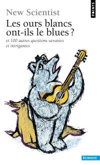 Les ours blancs ont-ils le blues ? : et 100 autres questions savantes et intrigantes