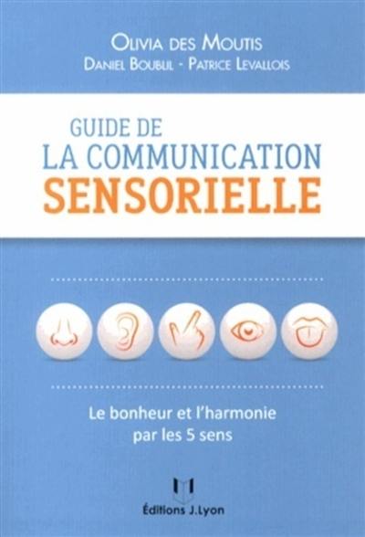 Guide de la communication sensorielle : le bonheur par les 5 sens