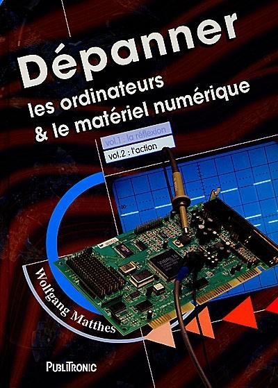 Dépanner les ordinateurs et le matériel numérique. Vol. 2. L'action