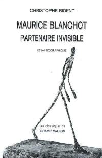 Maurice Blanchot, partenaire invisible : essai biographique