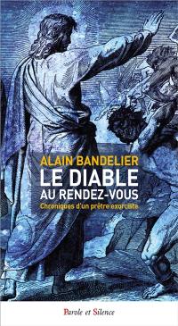 Le diable au rendez-vous : chroniques d'un prêtre exorciste