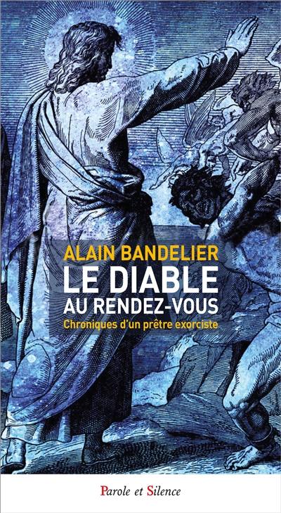 Le diable au rendez-vous : chroniques d'un prêtre exorciste