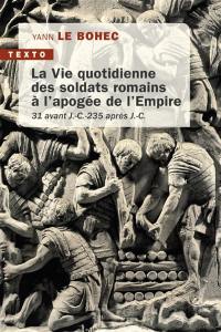 La vie quotidienne des soldats romains à l'apogée de l'Empire : 31 avant J.-C.-235 après J.-C.