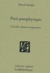 Paris pataphysique : l'art des solutions imaginaires