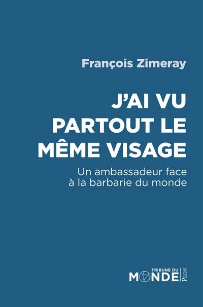 J'ai vu partout le même visage : un ambassadeur face à la barbarie du monde