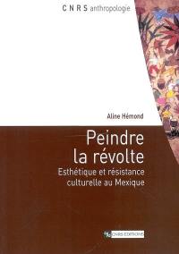 Peindre la révolte : esthétique et résistance culturelle au Mexique