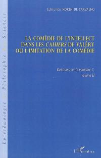 Variations sur le paradoxe. Vol. 2-2. La comédie de l'intellect dans les Cahiers de Valéry ou L'imitation de la comédie