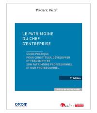 Le patrimoine du chef d'entreprise : guide pratique pour constituer, développer et transmettre son patrimoine professionnel et non professionnel