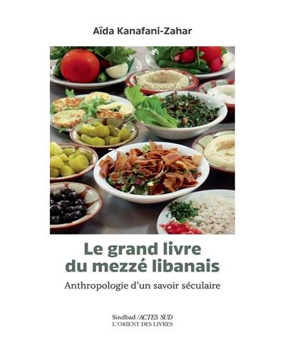 Le grand livre du mezzé libanais : anthropologie d'un savoir séculaire