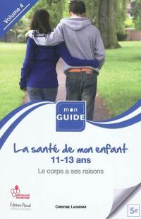 La santé de mon enfant. Vol. 4. De 11 à 13 ans, le corps a ses raisons