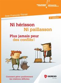 Ni hérisson, ni paillasson : plus jamais peur des conflits ! : comment gérer positivement les relations difficiles