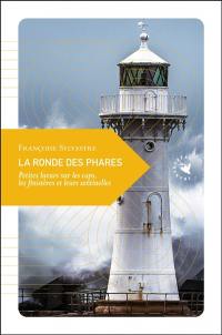 La ronde des phares : petites lueurs sur les caps, les finistères et leurs sentinelles