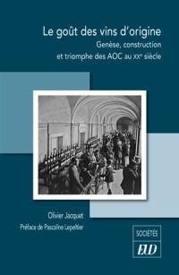 Le goût des vins d'origine : genèse, construction et triomphe des AOC au XXe siècle