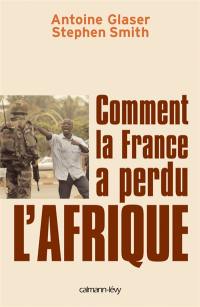 Comment la France a perdu l'Afrique