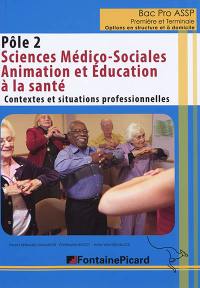 Pôle 2, sciences médico-sociales, animation et éducation à la santé : contextes et situations professionnelles : bac pro ASSP première et terminale, options en structure et à domicile