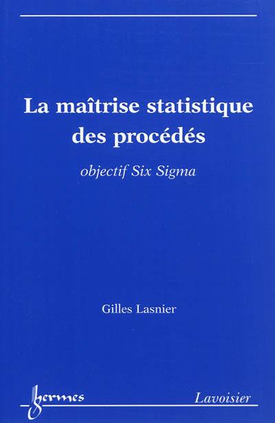 La maîtrise statistique des procédés : objectif Six Sigma