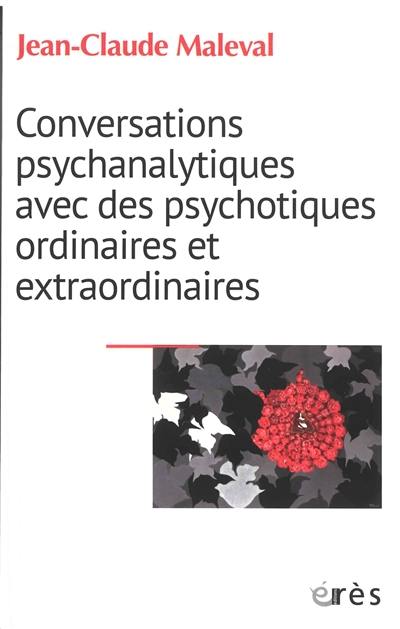 Conversations psychanalytiques avec des psychotiques ordinaires et extraordinaires