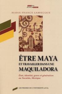 Etre Maya et travailler dans une maquiladora : état, identité, genre et génération au Yucatán, Mexique